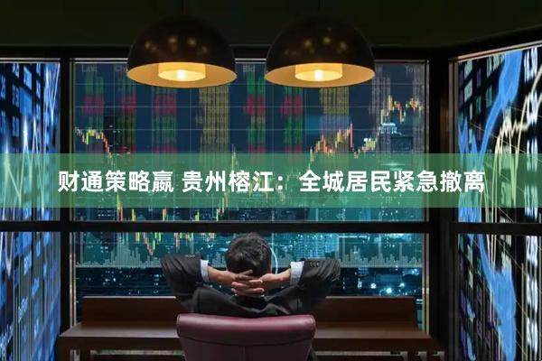 财通策略嬴 贵州榕江：全城居民紧急撤离