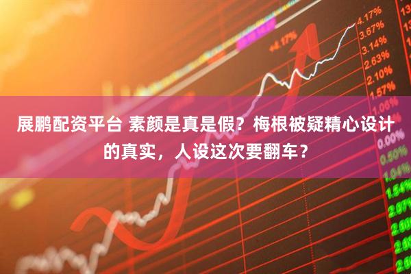 展鹏配资平台 素颜是真是假？梅根被疑精心设计的真实，人设这次要翻车？